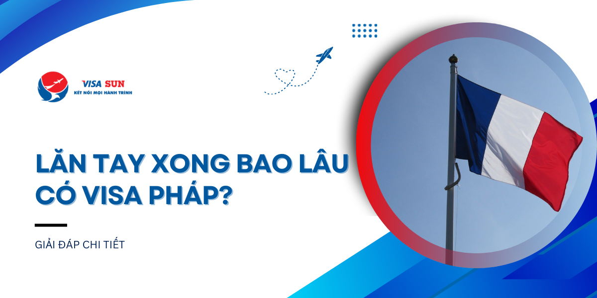 Lăn tay xong bao lâu có visa Pháp